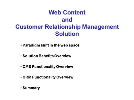 Web Content and Customer Relationship Management Solution Paradigm shift in the web space Paradigm shift in the web space Solution Benefits Overview Solution.
