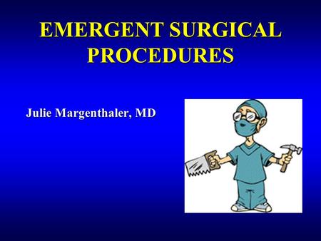 EMERGENT SURGICAL PROCEDURES Julie Margenthaler, MD.
