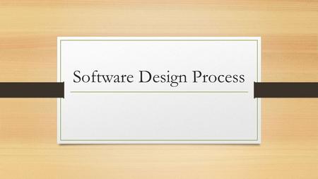 Software Design Process. What is software? mid-1970s executable binary code ‘source code’ and the resulting binary code 1990s development of the Internet.