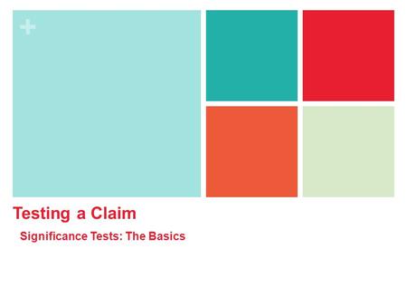 + Testing a Claim Significance Tests: The Basics.