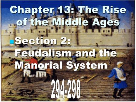 Chapter 13: The Rise of the Middle Ages Section 2: Feudalism and the Manorial System Section 2: Feudalism and the Manorial System.