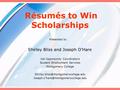 Résumés to Win Scholarships Presented by Shirley Bliss and Joseph O’Hare Job Opportunity Coordinators Student Employment Services Montgomery College