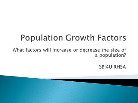What factors will increase or decrease the size of a population? SBI4U RHSA.
