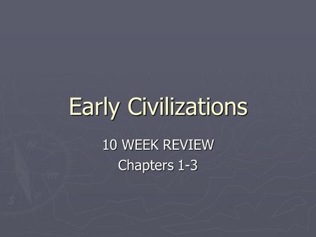 Early Civilizations 10 WEEK REVIEW Chapters 1-3. 1. Describe what each of these people would study: Anthropologist- Studies culture through people. Archaeologist-