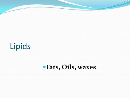 Lipids Fats, Oils, waxes.
