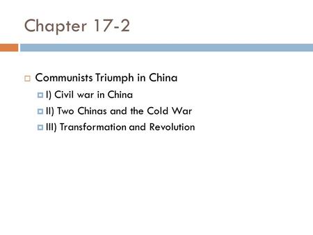 Chapter 17-2  Communists Triumph in China  I) Civil war in China  II) Two Chinas and the Cold War  III) Transformation and Revolution.