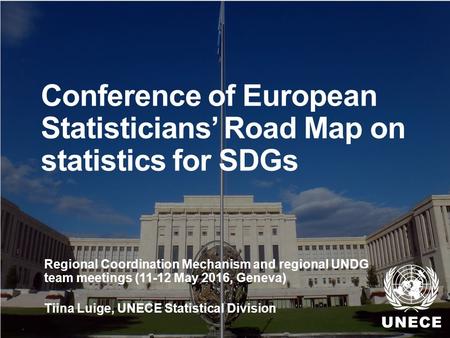 . Conference of European Statisticians’ Road Map on statistics for SDGs Regional Coordination Mechanism and regional UNDG team meetings (11-12 May 2016,