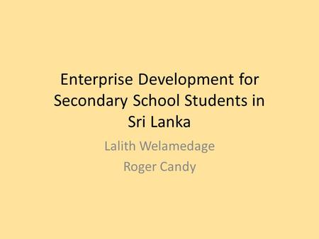 Enterprise Development for Secondary School Students in Sri Lanka Lalith Welamedage Roger Candy.