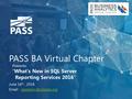PASS BA Virtual Chapter June 16 th, 2016  - Presents: “What's New in SQL Server Reporting Services 2016”