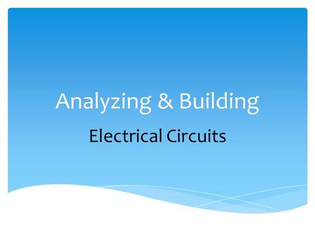 Analyzing & Building Electrical Circuits.  Predict the effects of switches, resistors and other circuit diagram symbols.  Draw circuit diagrams for.