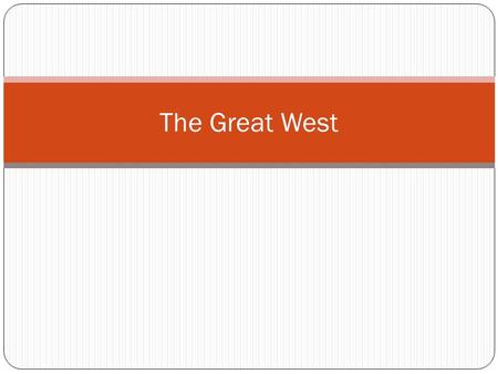 The Great West. Post Civil War Push Factors  Force people to leave an area Civil War, Immigration, Land Shortage, Religion Pull Factors  Attract a person.