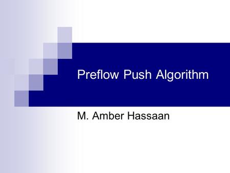 Preflow Push Algorithm M. Amber Hassaan. Preflow Push Algorithm2 Max Flow Problem Given a graph with “Source” and “Sink” nodes we want to compute:  The.