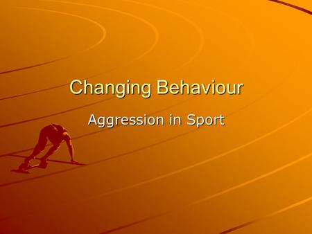 Changing Behaviour Aggression in Sport. Objectives 1.Understand what is meant by aggression in sport 2.Understand the different theories used to explain.