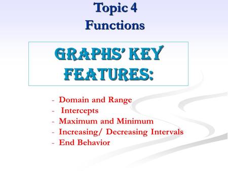 Topic 4 Functions Graphs’ key features: Domain and Range Intercepts
