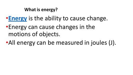 Energy is the ability to cause change. Energy Energy can cause changes in the motions of objects. All energy can be measured in joules (J). What is energy?