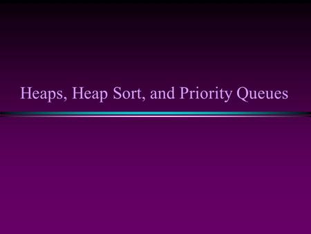 Heaps, Heap Sort, and Priority Queues. Background: Binary Trees * Has a root at the topmost level * Each node has zero, one or two children * A node that.