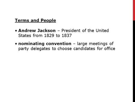 Terms and People Andrew Jackson – President of the United States from 1829 to 1837 nominating convention – large meetings of party delegates to choose.