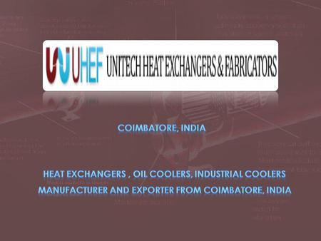 Coimbatore, India www.unitechheatexchanger.com © Unitech Heat Exchangers and Fabricators. All Rights Reserved  We are manufacturers, exporters and service.