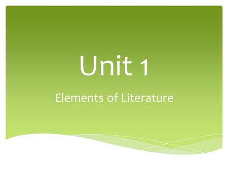 Unit 1 Elements of Literature.  Plot  Setting  Characters  Conflict  Theme Parts of a Story.