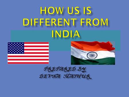 PREPARED BY DEVNA MATHUR  USA - The federal government: carries out the roles assignment to the federation of individual state.  INDIA - India has.