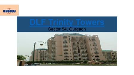 DLF Trinity Towers DLF Trinity Towers Sector 54, Gurgaon.