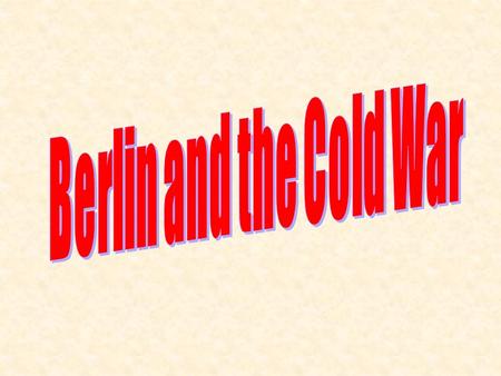 To gain more knowledge about the Cold War we will look at the city of Berlin and the role it played in the Cold War.