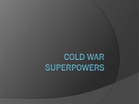 Essential Idea Tensions between emerging superpowers United States and Soviet Union result in a Cold War that will last decades.
