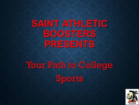 SAINT ATHLETIC BOOSTERS PRESENTS Your Path to College Sports.