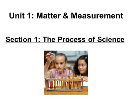 Unit 1: Matter & Measurement Section 1: The Process of Science.