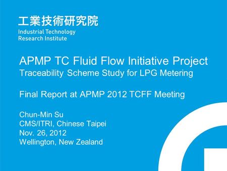 APMP TC Fluid Flow Initiative Project Traceability Scheme Study for LPG Metering Final Report at APMP 2012 TCFF Meeting Chun-Min Su CMS/ITRI, Chinese Taipei.