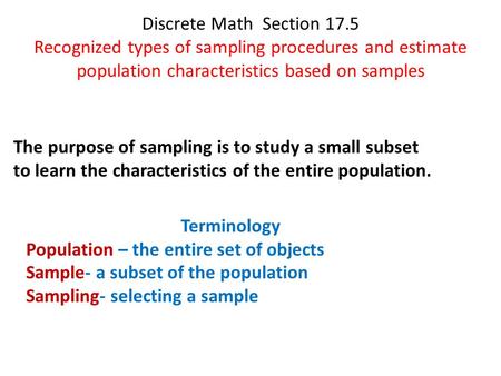 Discrete Math Section 17.5 Recognized types of sampling procedures and estimate population characteristics based on samples The purpose of sampling is.