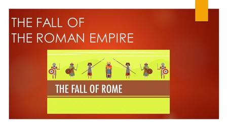 THE FALL OF THE ROMAN EMPIRE. MAIN IDEA  INTERNAL PROBLEMS AND INVASIONS SPURRED THE DIVISION AND DECLINE OF THE ROMAN EMPIRE  WHY DOES THIS MATTER?