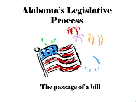 Alabama’s Legislative Process The passage of a bill.