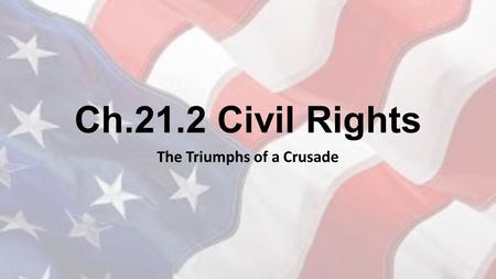 Ch.21.2 Civil Rights The Triumphs of a Crusade. 1961 “Freedom riders” test Supreme Court ruling White activist James Peck hoped for violent reaction to.