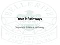 Year 9 Pathways Separate Science pathway. What will Y10 and Y11 look like for your daughter? All students study: – English GCSE – English Literature GCSE.