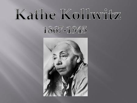 Kathe Kollwitz is regarded as one of the most important German artists of the twentieth century, and as a remarkable woman who created timeless art works.