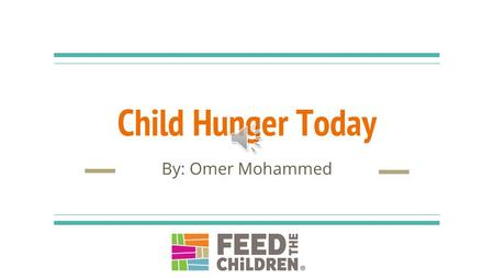 Child Hunger Today By: Omer Mohammed Introduction Some 805 million people in the world do not have enough food to lead a healthy active life. That's.