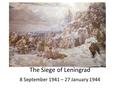 The Siege of Leningrad 8 September 1941 – 27 January 1944.