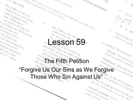 Lesson 59 The Fifth Petition “Forgive Us Our Sins as We Forgive Those Who Sin Against Us”