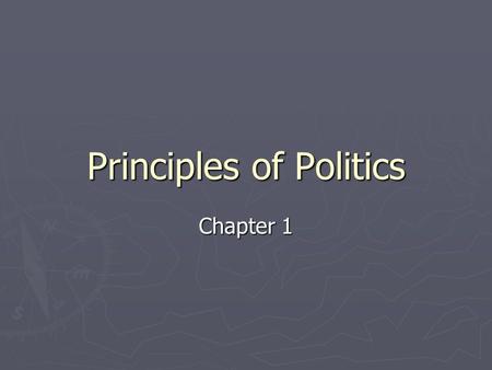 Principles of Politics Chapter 1. What Is Government and Why Is It Necessary? ► Government: formal institutions and procedures through which a land and.