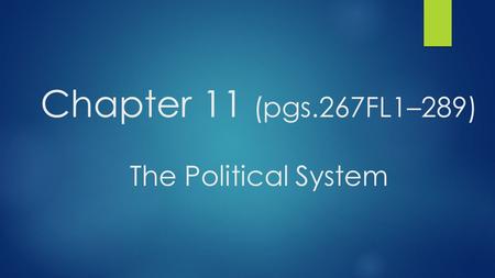 Chapter 11 (pgs.267FL1–289) The Political System.