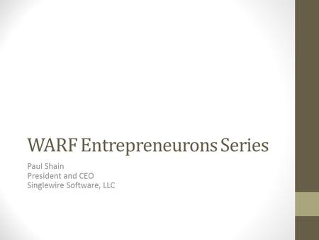 WARF Entrepreneurons Series Paul Shain President and CEO Singlewire Software, LLC.