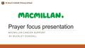 Prayer focus presentation MACMILLAN CANCER SUPPORT BY BUCKLEY DOWDALL.