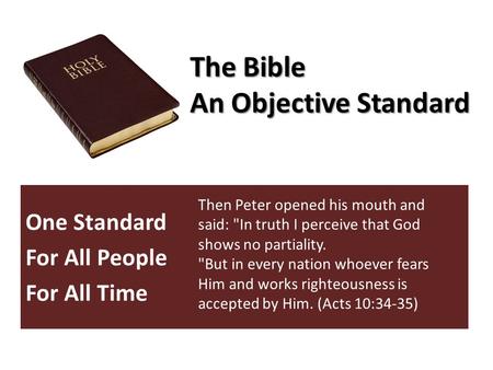The Bible An Objective Standard One Standard For All People For All Time Then Peter opened his mouth and said: In truth I perceive that God shows no partiality.