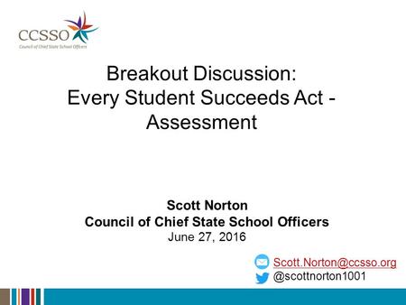 Breakout Discussion: Every Student Succeeds Act - Scott Norton Council of Chief State School Officers.