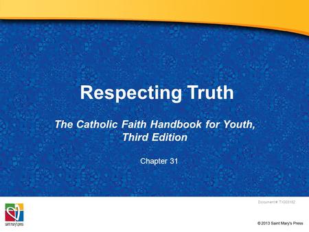 Respecting Truth The Catholic Faith Handbook for Youth, Third Edition Document #: TX003162 Chapter 31.