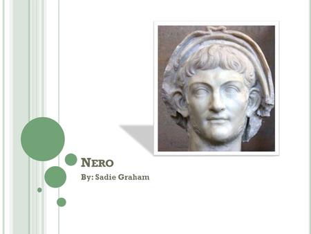 N ERO By: Sadie Graham. N ERO ’ S F AMILY T REE Nero’s birth father is Gnaeus Domitius Ahenobarbus. Nero’s Birth mother is, Agrippina. Nero’s adopted.