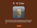 R W Dale Robert William Dale was an English Congregationalist church leader.Dale was born in London and educated at Spring Hill College, Birmingham, for.