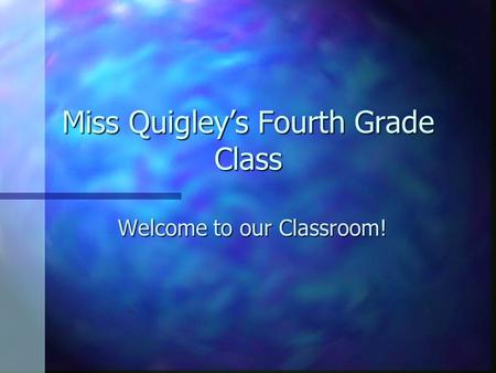 Miss Quigley’s Fourth Grade Class Welcome to our Classroom!
