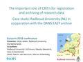The important role of CRIS’s for registration and archiving of research data Case study: Radboud University (NL) in cooperation with the DANS EASY archive.